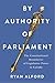 By Authority of Parliament: The Constitutional Boundaries of Legislative Power in Canada