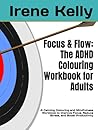 Focus & Flow: The ADHD Colouring Workbook for Adults: A Calming Colouring and Mindfulness Workbook to Improve Focus, Reduce Stress, and Boost Productivity