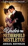 Book cover for Under the Netherfield Mistletoe: A Pride & Prejudice Variation Novella