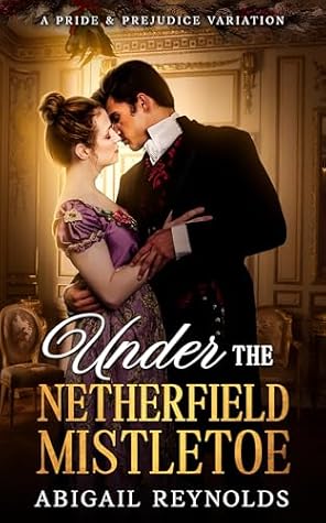 Under the Netherfield Mistletoe: A Pride & Prejudice Variation Novella