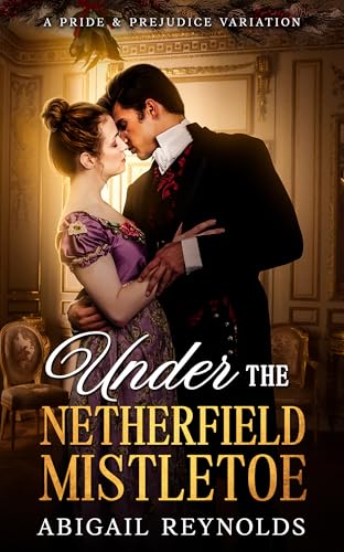 Under the Netherfield Mistletoe: A Pride & Prejudice Variation Novella (Kindle Edition)