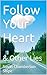 Follow Your Heart : & Other...