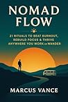 Nomad Flow: 21 Rituals to Beat Burnout, Master Focus & Find Balance Anywhere You Work or Wander