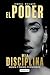 El poder la de disciplina: Ejecuta y triunfa, o desaparece (Spanish Edition)