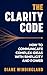 The Clarity Code: How to Communicate Complex Ideas with Simplicity and Power