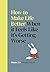 How to Make Life Better Whe...