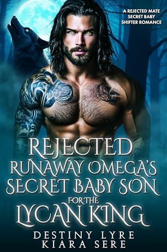 Rejected Runaway Omega’s Secret Baby Son for the Lycan King: A Rejected Mate Secret Baby Shifter Romance (Possessive Small Town Alpha Kings #38)