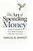 The Art of Spending Money: How to Use What You Earn to Build the Life You Love