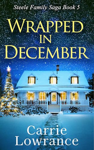 Wrapped In December: A Clean and Wholesome Romance (Steele Family Saga Book 5)