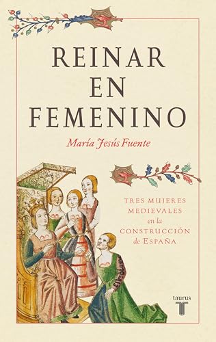 Reinar en femenino: Tres mujeres medievales en la construcción de España (Spanish Edition)