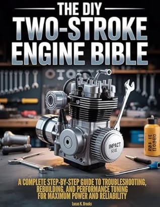 The DIY Two-Stroke Engine Bible: A Complete, Step-by-Step Guide to Troubleshooting, Rebuilding, and Performance Tuning for Maximum Power and Reliability. (The Essential Do-It-Yourself Bibles)