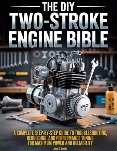 The DIY Two-Stroke Engine Bible: A Complete, Step-by-Step Guide to Troubleshooting, Rebuilding, and Performance Tuning for Maximum Power and Reliability. (The Essential Do-It-Yourself Bibles)