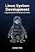 Linux System Development: Programming with the Kernel and C APIs