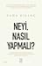 Neyi, Nasıl Yapmalı?