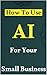 How To Use Ai For Your Small Business by ANAS bey