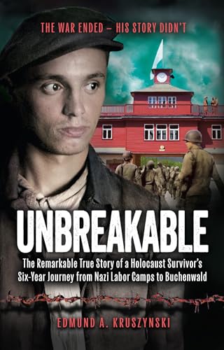 Unbreakable: The Remarkable True Story of a Holocaust Survivor's Six-Year Journey from Nazi Labor Camps to Buchenwald (Kindle Edition)
