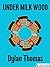 Under Milk Wood by Dylan Thomas Under Milk Wood by Dylan Thomas