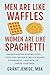 Men Are Like Waffles, Women Are Like Spaghetti