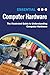 Essential Computer Hardware Second Edition: The Illustrated Guide to Understanding Computer Hardware (Computer Essentials)