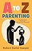 A to Z Parenting: Practical Tools, Real Talk, No Perfection Required