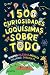 1500 curiosidades loquísimas sobre todo: Inventos, películas, animales, volcanes, chocolate...