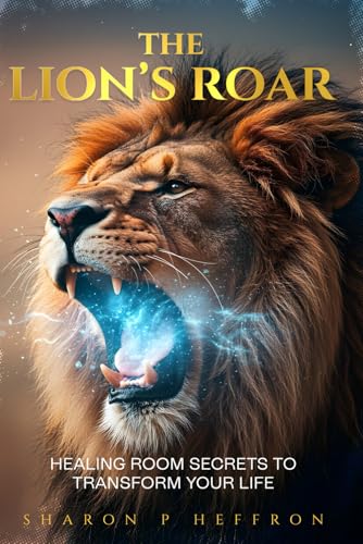 The Lion’s Roar: Healing Room Secrets to Transform Your Life (Paperback)