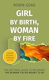 Girl by Birth, Woman by Fire: The Get Real Guide to Becoming the Woman You Were Meant to Be Book cover for Girl by Birth, Woman by Fire: The Get Real Guide to Becoming the Woman You Were Meant to Be