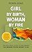 Girl by Birth, Woman by Fire: The Get Real Guide to Becoming the Woman You Were Meant to Be