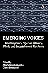 Emerging Voices: Contemporary Nigeria’s Literary, Filmic and Entertainment Platforms (Anthem Africology Series, 1)