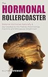 The Hormonal Rollercoaster: Balance Hormones Naturally & Say Goodbye to Hot Flashes, Mood Swings, Insomnia and Menopause Weight Gain