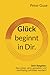 Glück beginnt in Dir.: Dein Ratgeber: Das Leben aktiv gestalten und nachhaltig zufrieden werden! (Verlag - PeterGuse.com)