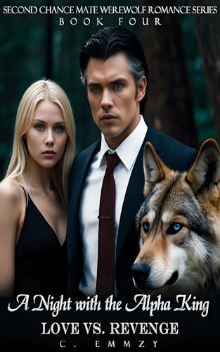 A Night with the Alpha King: Love vs. Revenge (Second Chance Mate Werewolf Romance Series Book 4)