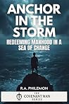 Anchor in the Storm: Redeeming Manhood in a Sea of Change (The Covenant Man) Anchor in the Storm: Redeeming Manhood in a Sea of Change (The Covenant Man)