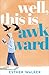Well, This Is Awkward: The hilarious and uplifting debut novel about finding a family when you least expect it. 'Brilliant' – Georgia Toffolo