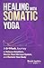 Healing with Somatic Yoga: ...