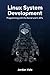 Linux System Development: Programming with the Kernel and C APIs