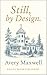 Still, by Design. by Avery  Maxwell