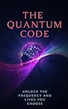 The Quantum Code: Unlock the frequency and lives you choose.