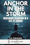 Anchor in the Storm: Redeeming Manhood in a Sea of Change (The Covenant Man) Anchor in the Storm: Redeeming Manhood in a Sea of Change (The Covenant Man)