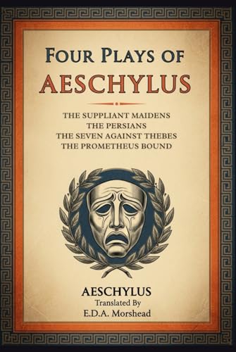 Four Plays of Aeschylus: The Suppliant Maidens. The Persians. The Seven Against Thebes. The Prometheus Bound.
