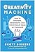 Creativity Machine: How to Innovate, Brainstorm, and Hatch Great Ideas on Command
