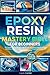 Epoxy Resin Mastery Bible for Beginners by Liam Carter