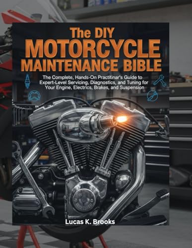The DIY Motorcycle Maintenance Bible: The Complete, Hands-On Practitioner's Guide to Expert-Level Servicing, Diagnostics, and Tuning for Your Engine, ... (The Essential Do-It-Yourself Bibles)