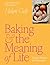 Murdoch Books Baking and the Meaning of Life. by Helen Goh
