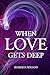 WHEN LOVE GETS DEEP