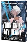 Your Knife, My Heart by K.M. Moronova