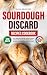 Sourdough Discard Recipes Cookbook by Olivia Bradford Sourdough Discard Recipes Cookbook by Olivia Bradford