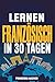 LERNEN FRANZÖSISCH IN 30 TA...