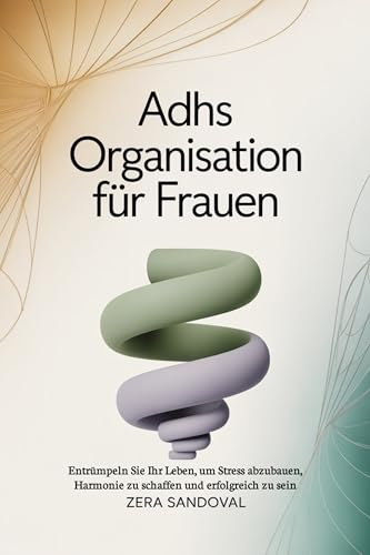 ADHS Organisation für Frauen: Entrümpeln Sie Ihr Leben, um Stress abzubauen, Harmonie zu schaffen und erfolgreich zu sein (German Edition)