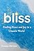 bliss: Finding Peace and Joy in a Chaotic World